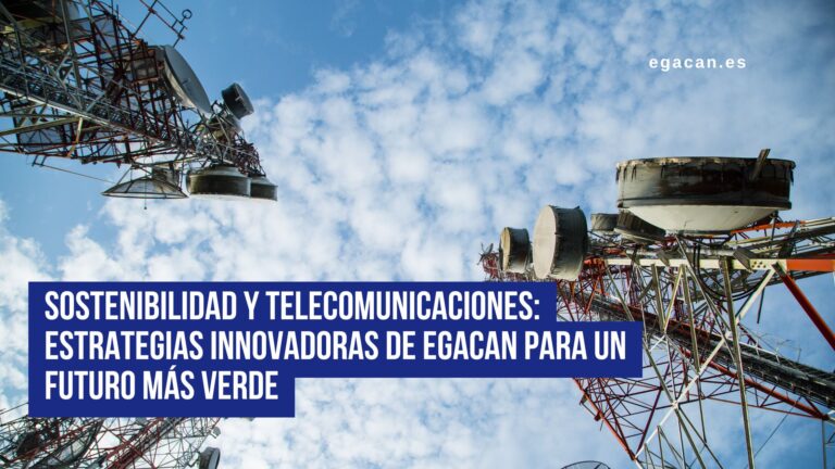 Sostenibilidad y Telecomunicaciones: Estrategias Innovadoras de Egacan para un Futuro Más Verde